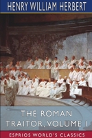 The Roman Traitor or the Days of Cicero, Cato And Cataline: A True Tale of the Republic Part One 1511891890 Book Cover