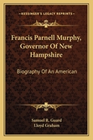 Francis Parnell Murphy, Governor Of New Hampshire: Biography Of An American 1432515993 Book Cover