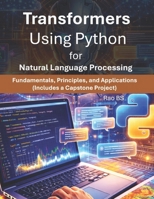 Transformers Using Python for Natural Language Processing: Fundamentals, Principles and Applications B0GKVZZ4F2 Book Cover