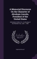 A Memorial Discourse On the Character of Abraham Lincoln, President of the United States: Delivered at Hollis, N.H., On the Day of the National Fast, June 1, 1865 1359312005 Book Cover