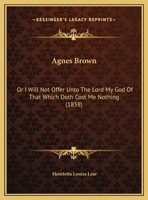 Agnes Brown: Or I Will Not Offer Unto The Lord My God Of That Which Doth Cost Me Nothing 1436762448 Book Cover