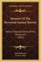 Memoir Of The Reverend Samuel Barrett: With A Selected Series Of His Discourses 1437081541 Book Cover