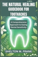 THE NATURAL HEALING GUIDEBOOK FOR TOOTHACHES: A Comprehensive Approach to Easing Dental Sensitivity B0DPMMBQ23 Book Cover