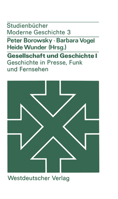 Gesellschaft Und Geschichte I: Geschichte in Presse, Funk Und Fernsehen: Berichte Aus Der Praxis 3531213482 Book Cover