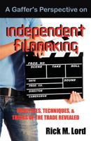 A Gaffer's Perspective on Independent Filmmaking: Practices, Techniques and Tricks of Trade Revealed 1612330592 Book Cover