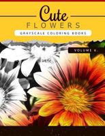 Cute Flowers Volume 6: Grayscale Coloring Books for Adults Anti-Stress Art Therapy for Busy People 1535068825 Book Cover