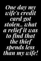 One day my wife's credit card got stolen.. what a relief it was to find that the thief spends less than my wife!: 6x9 Notebook, Ruled, Sarcastic ... en;Boss;Coworkers;Colleagues;Students:Friends 1651916098 Book Cover