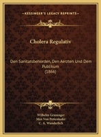 Cholera Regulativ: Den Sanitatsbehorden, Den Aerzten Und Dem Publikum (1866) 1169504868 Book Cover