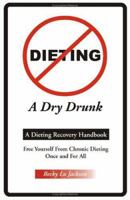 Dieting: A Dry Drunk : A Dieting Recovery Handbook 1581127081 Book Cover