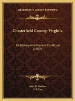 Chesterfield County, Virginia: Its History And Present Condition 1120174929 Book Cover