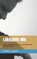 Likeable Me: Funny, Intriguing, Weird and Just Plain Silly Facebook Posts 1659828953 Book Cover
