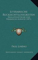 Literarische Rucksichtslosigkeiten: Feuilletonistische Und Polemische Aufsatze 1164915290 Book Cover