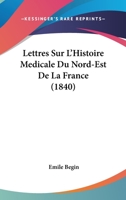 Lettres Sur L'Histoire Ma(c)Dicale Du Nord-Est de La France 2014516561 Book Cover