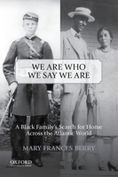 We Are Who We Say We Are: A Black Family's Search for Home Across the Atlantic World 0199978336 Book Cover