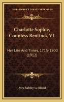 Charlotte Sophie, Countess Bentinck V1: Her Life And Times, 1715-1800 0548825211 Book Cover