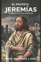 EL PROFETA JEREMÍAS: EL PROFETA DE LOS LAMENTOS. B08DSYQ9KZ Book Cover