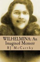 Wilhelmina: An Imagined Memoir 0692227954 Book Cover