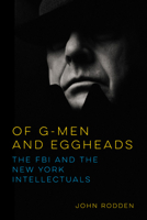 Of G-Men and Eggheads: The FBI and the New York Intellectuals 0252081943 Book Cover