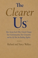 The Clearer Us: How Seeing Each Other Clearly Changes Your Communication, Your Connection, and the Life You Are Building Together B0H9GKG7PD Book Cover