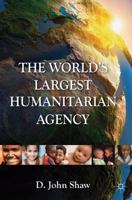 The World's Largest Humanitarian Agency: The Transformation of the UN World Food Programme and of Food Aid 0230580998 Book Cover