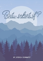 But...what if?: A Journal For Anxious People B092L18X6G Book Cover