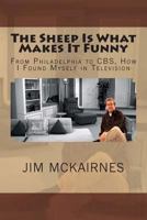 The Sheep Is What Makes It Funny: From Philadelphia to CBS, How I Found Myself in Television 1481883186 Book Cover