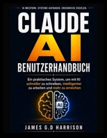 CLAUDE AI BENUTZERHANDBUCH: Ein praktisches System, um mit KI schneller zu schreiben, intelligenter zu arbeiten und mehr zu erreichen (German Edition) B0GZFTH64J Book Cover
