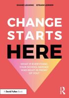 Change Starts Here: What if Everything Your School Needed was Right in Front of You? 1032979240 Book Cover