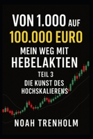 Von 1.000 auf 100.000 Euro – Mein Weg mit Hebelaktien: Teil 3 - Die Kunst des Hochskalierens (Das Hebelprinzip) (German Edition) B0FD2W15WN Book Cover