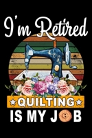I'M Retired Quilting Is My Job: Cute Quilters Notebook: 120 Pages 6" x 9" Blank Lined Journal, Notebook or Diary, Durable Soft Cover, Matte Finish, Makes A Great Gift 1674214359 Book Cover