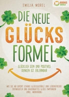 Die neue Glücksformel - Glücklich sein und positives Denken ist erlernbar: Wie Sie ab sofort starke Glücksgefühle und Lebensfreude entwickeln und ... empfinden (inkl. Workbook) (German Edition) 3989358227 Book Cover
