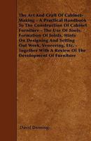 The Art and Craft of Cabinet-Making - A Practical Handbook to the Construction of Cabinet Furniture - The Use of Tools, Formation of Joints, Hints on 1445540207 Book Cover