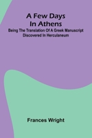 A few days in Athens; Being the translation of a Greek manuscript discovered in Herculaneum 9369871942 Book Cover