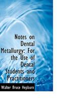Notes on Dental Metallurgy: For the Use of Dental Students and Practitioners 0554407981 Book Cover