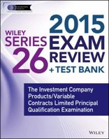 Wiley Series 26 Exam Review 2015 + Test Bank: The Investment Company Products/Variable Contracts Limited Principal Qualification Examination 1118856740 Book Cover