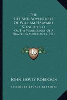 The Life And Adventures Of William Harvard Stinchfield: Or The Wanderings Of A Traveling Merchant 1167040155 Book Cover