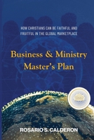 Business & Ministry Master’s Plan: How Christians Can be Faithful and Fruitful in the Global Marketplace 1954692315 Book Cover