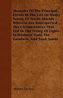 Memoirs of the Principal Events in the Life of Henry Taylor, Wherein Are Interspersed the Circumstances That Led to the Fixing of Lights in Hasboro' Gatt, the Godwin, and Sunk Sands 1535807342 Book Cover