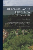 The Englishman's Greek New Testament; Giving the Greek Text of Stephens, 1550, With the Various Readings of the Editions of Elzevir, 1624, Griesbach, ... With an Interlinear Literal Translation 1015839231 Book Cover