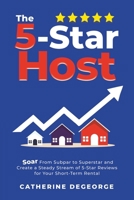 The 5-Star Host: Soar from Subpar to Superstar and Create a Steady Stream of 5-Star Reviews for Your Short-Term Rental B0BP45VT16 Book Cover