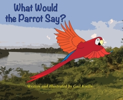 What Would the Parrot Say? 0999207067 Book Cover