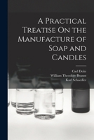 A Practical Treatise On the Manufacture of Soap and Candles B0BMXSGLQ2 Book Cover