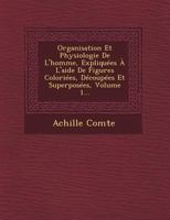 Organisation Et Physiologie de L'Homme, Expliquees A L'Aide de Figures Coloriees, Decoupees Et Superposees, Volume 1... 1249940648 Book Cover