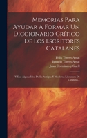 Memorias Para Ayudar A Formar Un Diccionario Crítico De Los Escritores Catalanes: Y Dar Alguna Idea De La Antigua Y Moderna Literatura De Cataluña... 1022285777 Book Cover