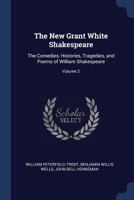 The New Grant White Shakespeare: The Comedies, Histories, Tragedies, and Poems of William Shakespeare; Volume 2 1376595222 Book Cover