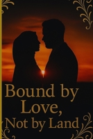 Bound by Love, Not by Land: A novel based on a true story B0FDKH2DSY Book Cover