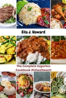 The Complete Sugarless Cookbook Dishes(Sweet): The Ultimate Hidden Sugar And Guide To Irresistible Affordable Recipes To Conquer Your Curb cravings Addiction And Healthy Delicious Meals B0CSB4P8C8 Book Cover