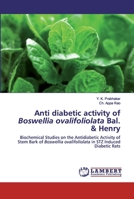 Anti diabetic activity of Boswellia ovalifoliolata Bal. & Henry: Biochemical Studies on the Antidiabetic Activity of Stem Bark of Boswellia ovalifoliolata in STZ Induced Diabetic Rats 6139459958 Book Cover