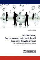 Institutions, Entrepreneurship and Small Business Development: An Econometric Analysis from Kosova 3838364635 Book Cover