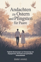 Andachten Zu Ostern Und Pfingsten Für Paare: Tägliche Besinnungen zur Erneuerung von Engagement, Vertrauen und spiritueller Verbundenheit (German Edition) B0GQ3DBZ76 Book Cover